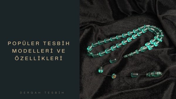 Popüler Tesbih Modelleri ve Özellikleri