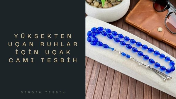 uçak camı tesbih, Usta İşi Tesbihcilik, uçak camı tesbihler, uçak camı tesbih özellikleri